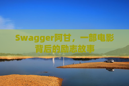 Swagger阿甘,一部电影背后的励志故事